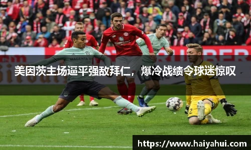 美因茨主场逼平强敌拜仁，爆冷战绩令球迷惊叹