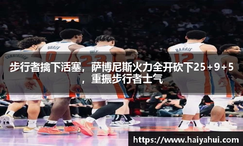 步行者擒下活塞，萨博尼斯火力全开砍下25+9+5，重振步行者士气