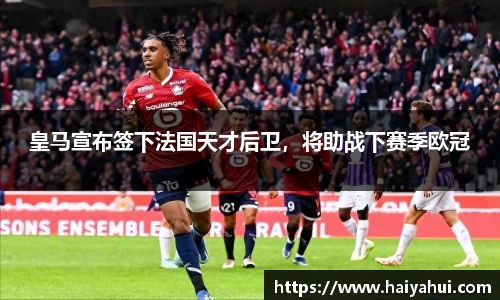 皇马宣布签下法国天才后卫，将助战下赛季欧冠