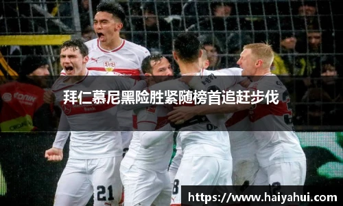 拜仁慕尼黑险胜紧随榜首追赶步伐