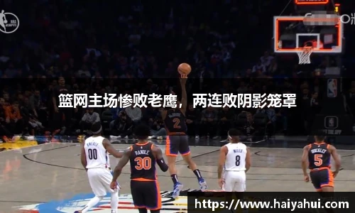 篮网主场惨败老鹰，两连败阴影笼罩